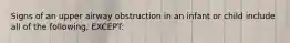 Signs of an upper airway obstruction in an infant or child include all of the following, EXCEPT: