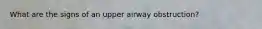 What are the signs of an upper airway obstruction?