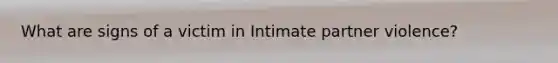 What are signs of a victim in Intimate partner violence?