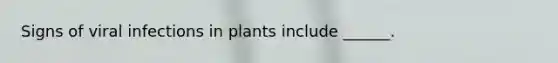 Signs of viral infections in plants include ______.