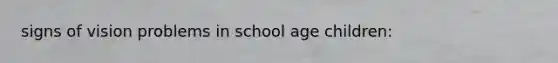 signs of vision problems in school age children: