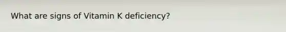 What are signs of Vitamin K deficiency?