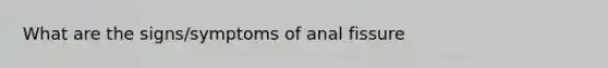 What are the signs/symptoms of anal fissure