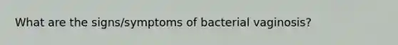 What are the signs/symptoms of bacterial vaginosis?