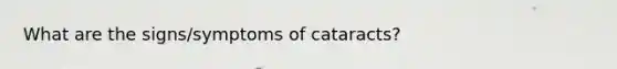 What are the signs/symptoms of cataracts?