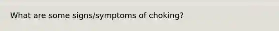 What are some signs/symptoms of choking?