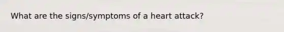 What are the signs/symptoms of a heart attack?