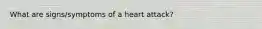 What are signs/symptoms of a heart attack?