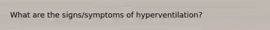 What are the signs/symptoms of hyperventilation?