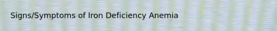 Signs/Symptoms of Iron Deficiency Anemia