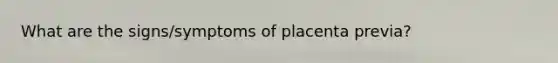 What are the signs/symptoms of placenta previa?