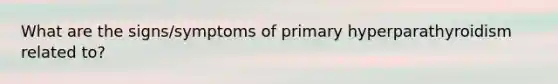 What are the signs/symptoms of primary hyperparathyroidism related to?