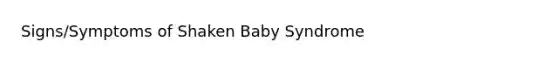 Signs/Symptoms of Shaken Baby Syndrome