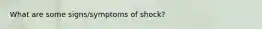 What are some signs/symptoms of shock?