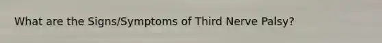 What are the Signs/Symptoms of Third Nerve Palsy?