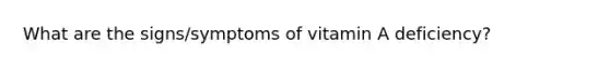 What are the signs/symptoms of vitamin A deficiency?