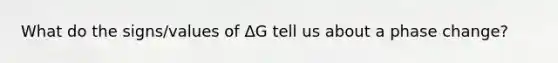 What do the signs/values of ΔG tell us about a phase change?