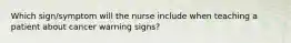 Which sign/symptom will the nurse include when teaching a patient about cancer warning signs?