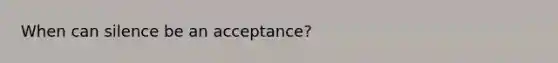 When can silence be an acceptance?