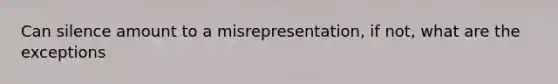 Can silence amount to a misrepresentation, if not, what are the exceptions