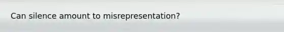 Can silence amount to misrepresentation?