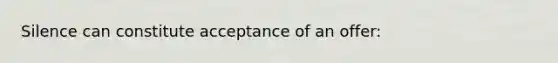 Silence can constitute acceptance of an offer: