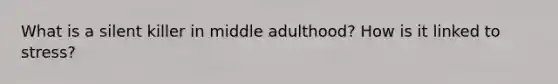 What is a silent killer in middle adulthood? How is it linked to stress?