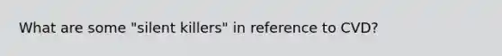 What are some "silent killers" in reference to CVD?