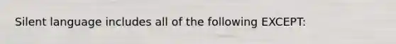 ​Silent language includes all of the following EXCEPT: