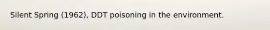 Silent Spring (1962), DDT poisoning in the environment.