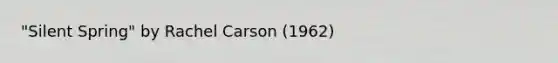 "Silent Spring" by Rachel Carson (1962)