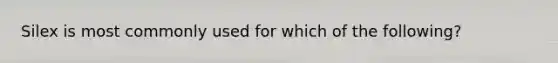 Silex is most commonly used for which of the following?