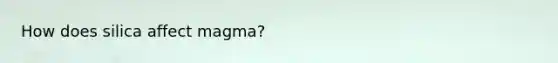 How does silica affect magma?