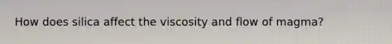 How does silica affect the viscosity and flow of magma?
