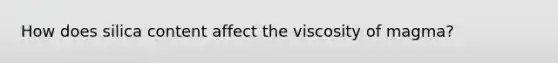 How does silica content affect the viscosity of magma?