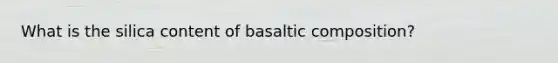 What is the silica content of basaltic composition?