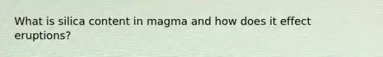 What is silica content in magma and how does it effect eruptions?