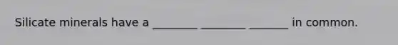 Silicate minerals have a ________ ________ _______ in common.