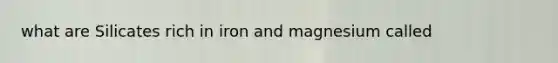 what are Silicates rich in iron and magnesium called