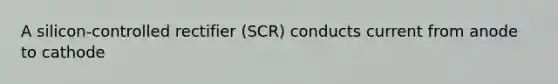 A silicon-controlled rectifier (SCR) conducts current from anode to cathode