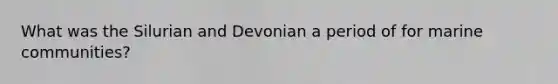 What was the Silurian and Devonian a period of for marine communities?