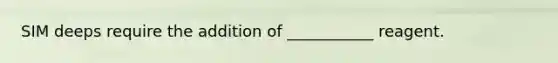 SIM deeps require the addition of ___________ reagent.