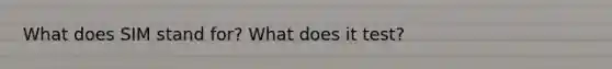 What does SIM stand for? What does it test?