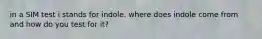 in a SIM test i stands for indole. where does indole come from and how do you test for it?