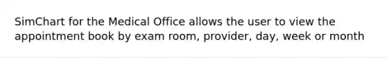 SimChart for the Medical Office allows the user to view the appointment book by exam room, provider, day, week or month