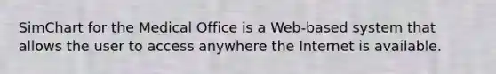 SimChart for the Medical Office is a Web-based system that allows the user to access anywhere the Internet is available.