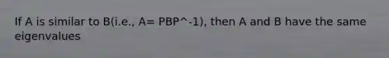 If A is similar to B(i.e., A= PBP^-1), then A and B have the same eigenvalues