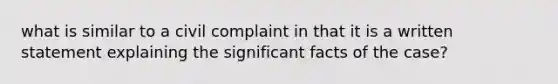 what is similar to a civil complaint in that it is a written statement explaining the significant facts of the case?