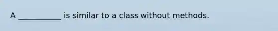 A ___________ is similar to a class without methods.