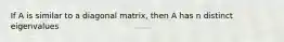 If A is similar to a diagonal matrix, then A has n distinct eigenvalues